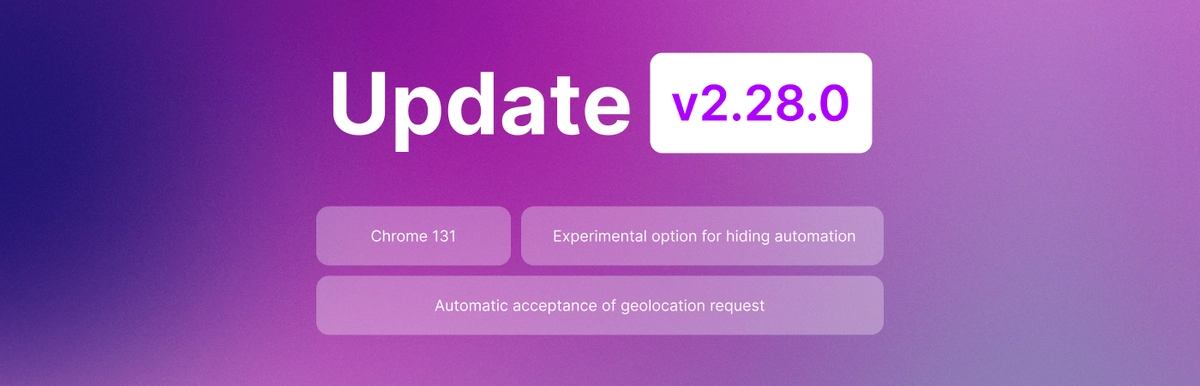 Undetectable 2.28.0 Update: Chromium Core 131, Improved Bot, Tools for Advanced Automation