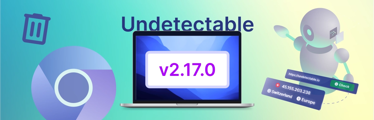 Undetectable browser update 2.17.0: invisible cookies-bot, new chromium core and more 