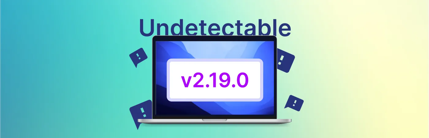 Feedback and Convenience - What's New in Undetectable 2.19