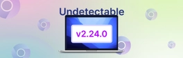 Undetectable 2.24: �クロム更新、APIの強化、およびセキュリティの改善