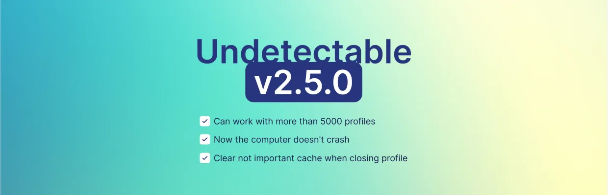 Обновление Undetectable браузера 2.5.0: оптимизация для крупных проектов