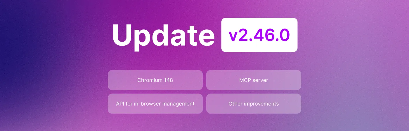 Undetectable 2.46.0: Автоматизация с ИИ, нативное API, Chromium 148, улучшения